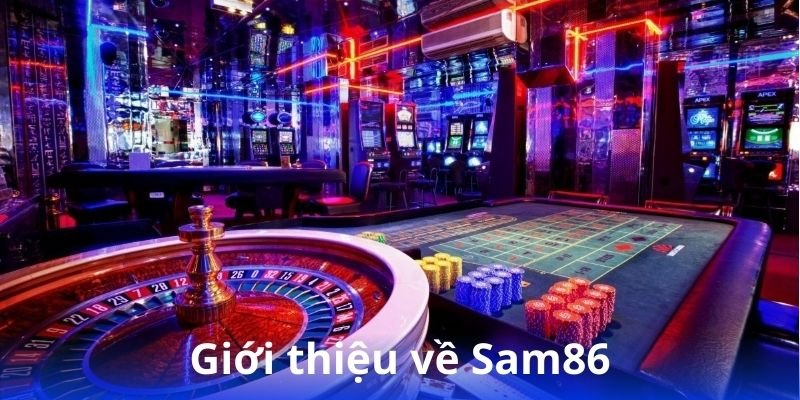Sam86 - Đổi thưởng nhanh chóng, minh bạch tuyệt đối 3 gioi-thieu-ve-sam86